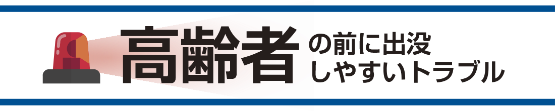 高齢者の前に出没しやすいトラブル